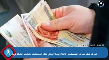 صرف معاشات أغسطس 2025 يبدأ اليوم: هل استلمت دعمك الحكومي؟